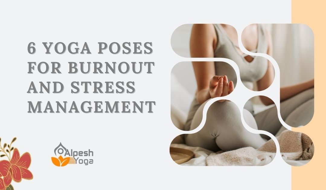 6 Yoga Poses for Burnout and Stress Management