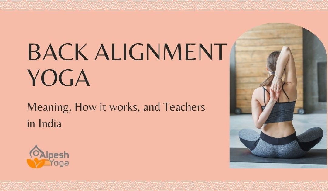 Back Alignment Yoga: Meaning, How it works, and Teachers in India